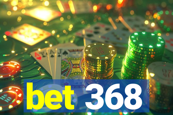 bet 368